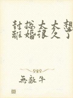 封总太太想和你离婚很久了免费观看