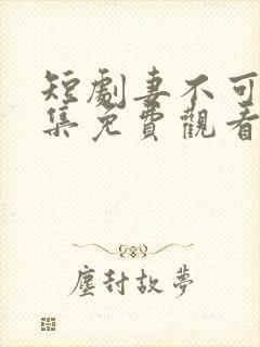 短剧妻不可欺全集免费观看