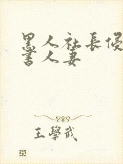 黑人社长侵犯秘书人妻