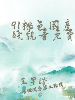 91桃色国产在线观看免费