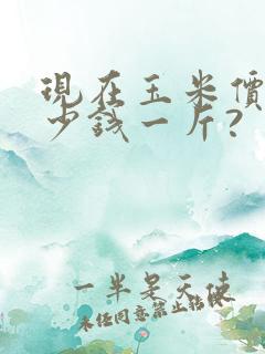 现在玉米价格多少钱一斤?