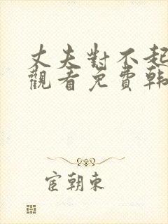 丈夫对不起在线观看免费韩剧