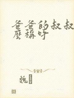 爸爸的叔叔叫什么称呼