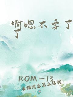 啊嗯不要了太大了