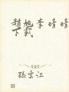 赵旭李晴晴全集下载
