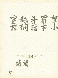 穿越斗罗拿下唐舞桐话本小说 穿越斗罗拿下唐舞桐话本小说