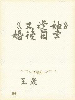 《又逢她》番外婚后日常
