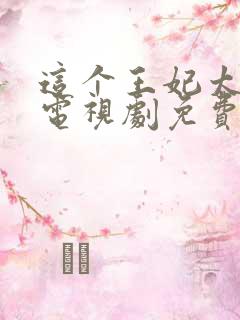 这个王妃太狂野电视剧免费观看全集高清