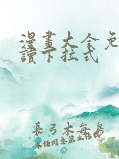 漫画大全免费阅读下拉式