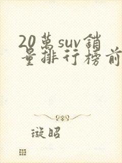 20万suv销量排行榜前十口碑最好
