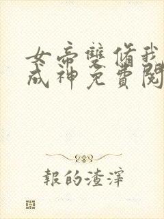 女帝双修我反噬成神免费阅读