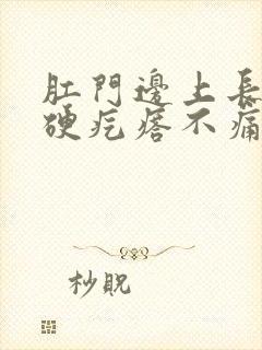 肛门边上长了个硬疙瘩不痛不痒