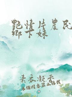艳情片农民伯伯乡下妹