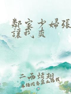 邻家少妇张开腿让我爽
