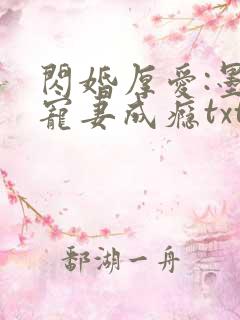 闪婚厚爱:墨少宠妻成瘾txt
