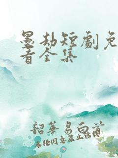 墨劫短剧免费观看全集