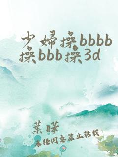少妇操bbbb操bbb操3d