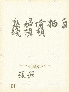 熟妇偷拍自拍在线视频