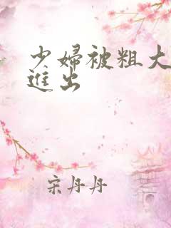 少妇被粗大的猛进出