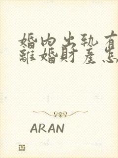 婚内出轨有小孩离婚财产怎么分割