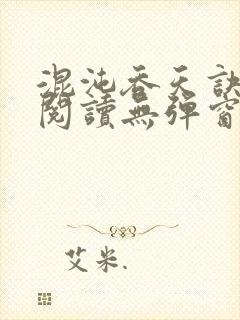 混沌吞天诀免费阅读无弹窗