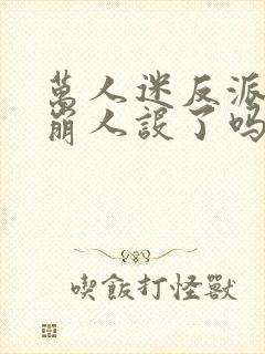万人迷反派今天崩人设了吗