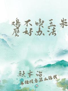 鸡不吃玉米有什么好办法