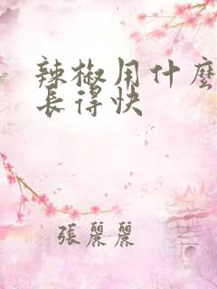 辣椒用什么肥料长得快