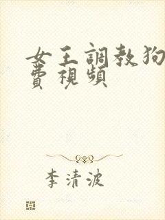 女王调教狗奴免费视频