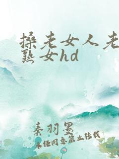 搡老女人老妇老熟女hd