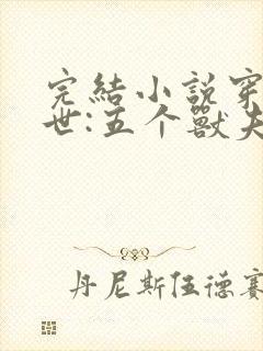 完结小说穿越兽世:五个兽夫排队宠