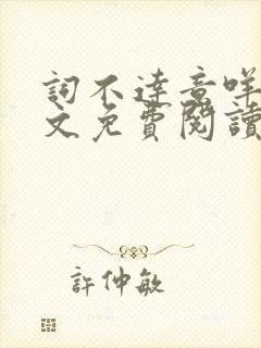 词不达意咩野全文免费阅读笔趣阁