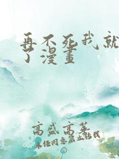 再不死我就无敌了漫画
