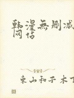韩漫无删减免费网站