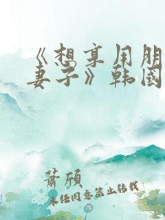 《想享用朋友的妻子》韩国