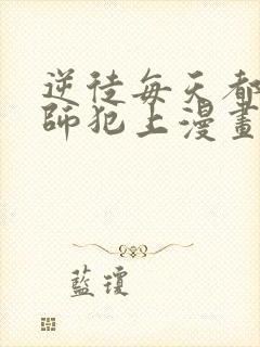 逆徒每天都想欺师犯上漫画