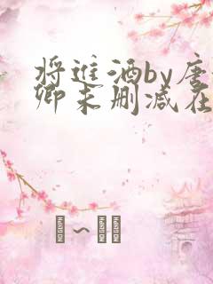 将进酒by唐酒卿未删减在线阅读