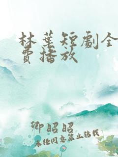 林叶短剧全集免费播放