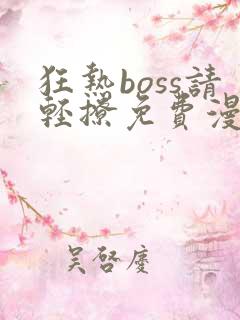 狂热boss请轻撩免费漫画下拉式六漫画