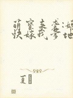 萌宝来袭:妈咪快嫁我爹地