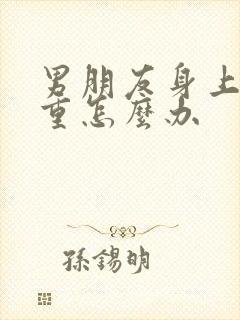 男朋友身上汗味重怎么办