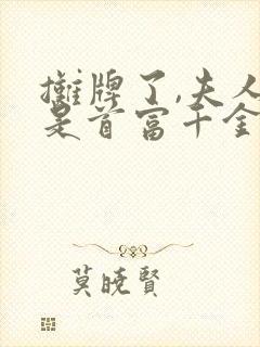 摊牌了,夫人她是首富千金