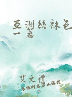 亚洲丝袜色图下一篇