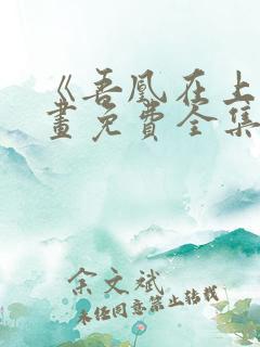 《吾凰在上》漫画免费全集