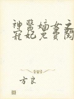 神医嫡女之盛世宠妃免费阅读