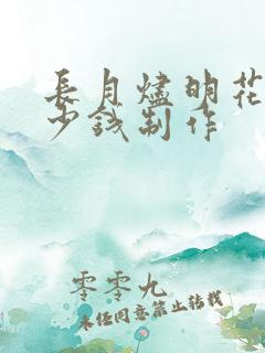 长月烬明花了多少钱制作