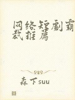 网络短剧霸道总裁推荐