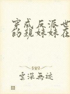 穿成反派世子爷的亲妹妹在线阅读全文 穿成反派世子爷的亲妹妹在线阅读全文