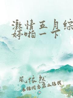 激情五月综合婷婷啪一下