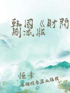韩国《财阀》无删减版